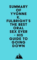 Summary of Yvonne K. Fulbright's The Best Oral Sex Ever - His Guide to Going Down