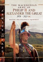 Armies of the Past - The Macedonian Army of Philip II and Alexander the Great, 359–323 BC