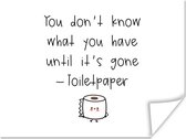 Poster Spreuken - Quotes - You don't know what you have until it's gone - Toiletpaper - WC - 40x30 cm