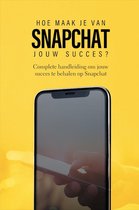 Snapchat: Hoe maak je van Snapchat jouw succes?