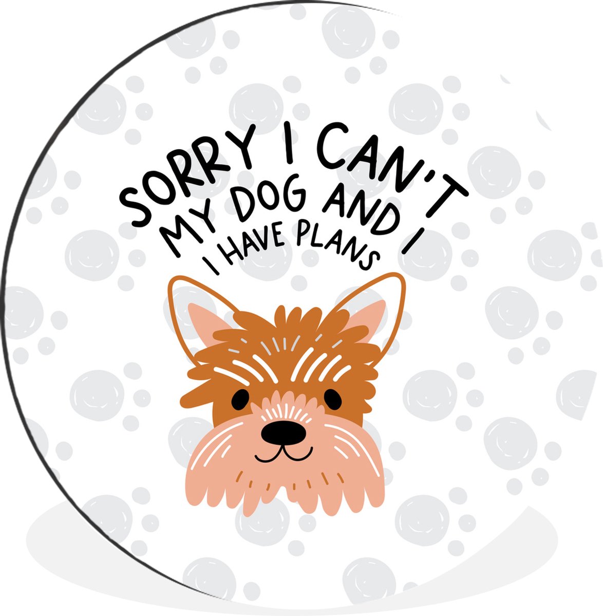 WallCircle Wandcirkel - Muurcirkel - Quotes - Spreuken - Sorry I can't my dog and I have plans - Aluminium - Dibond - 30x30 cm - Binnen en Buiten Multicolor