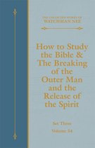 The Collected Works of Watchman Nee 54 - How to Study the Bible & The Breaking of the Outer Man and the Release of the Spirit