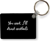 Sleutelhanger - Quotes - Cocktail - You cook, I'll drink cocktails - Spreuken - Koken - Uitdeelcadeautjes - Plastic