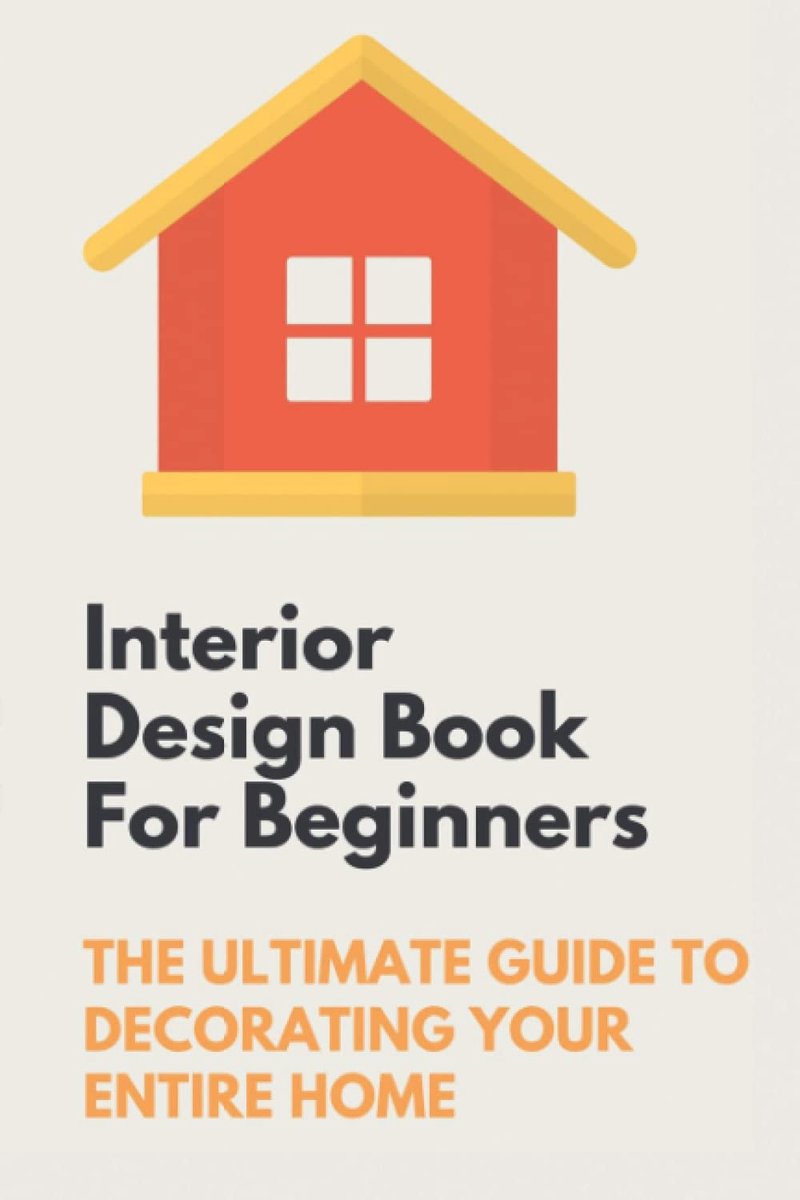Interior Design Book For Beginners: The Ultimate Guide To Decorating Your Entire Home: Apartment Interior Design Guide - ShopVlot