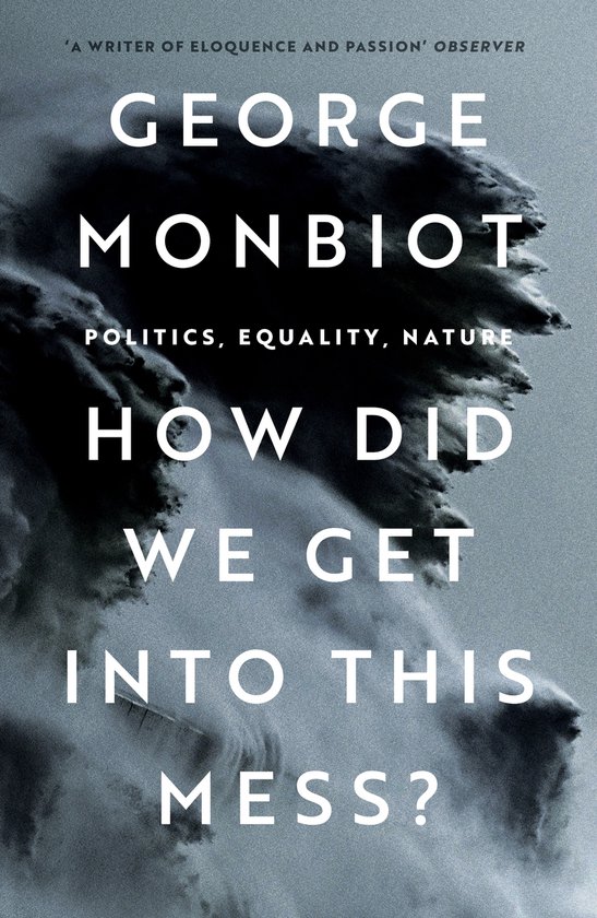 Couverture du livre : George Monbiot, Politique, Égalité, Nature. Comment sommes-nous arrivés dans ce pétrin ? Lettres blanches sur fond sombre et tourbillonnant.