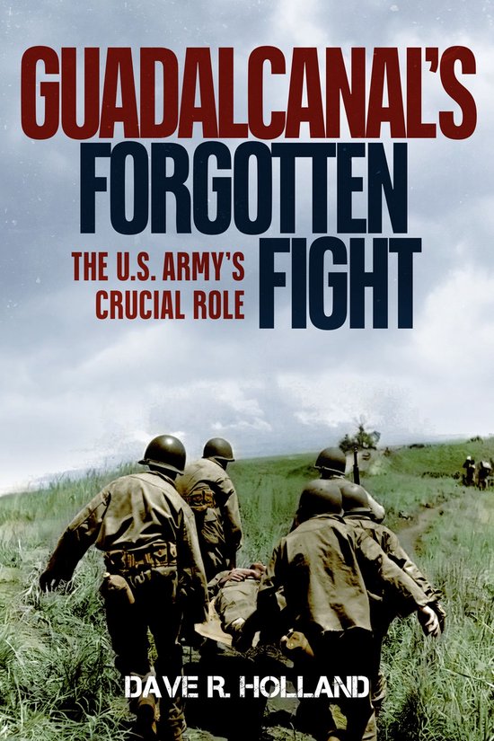 Boekomslag: "GUADALCANAL'S FORGOTTEN FIGHT THE U.S. ARMY'S CRUCIAL ROLE". Vier soldaten dragen een brancard door een veld onder een bewolkte hemel.