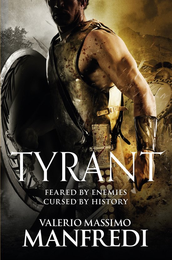 Omslag van 'Tyrant' van Valerio Massimo Manfredi. Een man in harnas, met een schild, staat in gevechtshouding. "FEARED BY ENEMIES CURSED BY HISTORY"