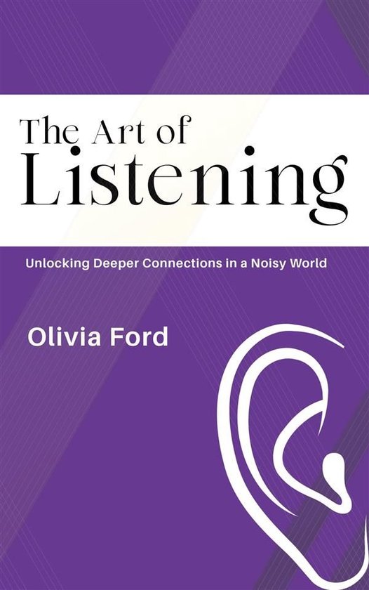 The Art of Listening - Unlocking Deeper Connections in a Noi ... - cover