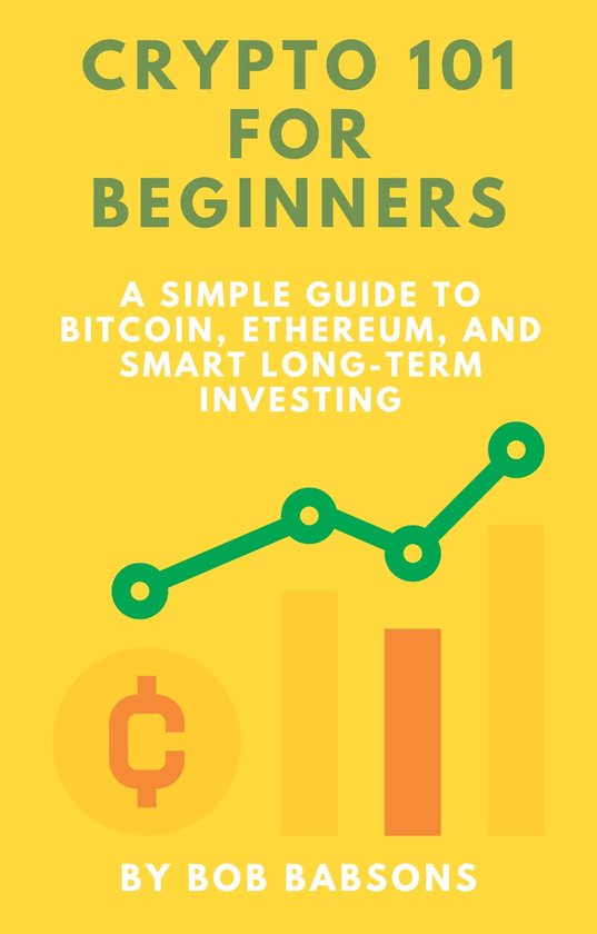 Crypto 101 for Beginners: A Simple Guide to Bitcoin, Ethereum, and ...