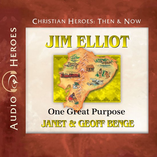 Audio Heroes, Christian Heroes: Then & Now, Jim Elliot, One Great Purpose par Janet & Geoff Benge. Une carte de l'Équateur avec des illustrations de la vie.