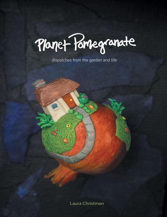 Planet Pomegranate: Dispatches from the Garden and Life - cover
