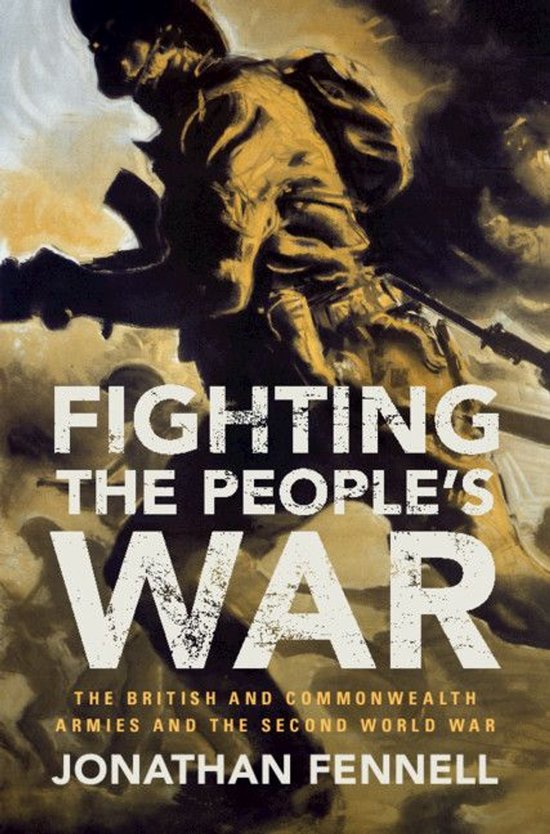 Boekcover: "FIGHTING THE PEOPLE'S WAR THE BRITISH AND COMMONWEALTH ARMIES AND THE SECOND WORLD WAR" door JONATHAN FENNELL. Een soldaat rent in gevechtstenue.