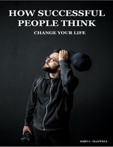 HOW SUCCESSFUL PEOPLE THINK: CHANGE YOUR LIFE