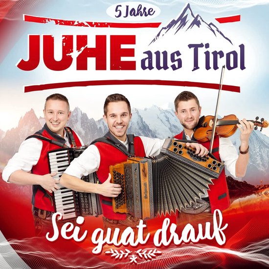 Juhe Aus Tirol: Sei guat drauf-5 Jahre