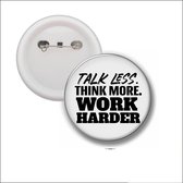 Button Met Speld 58 MM - Talk Less. Think More. Work Harder.