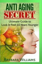 Anti Aging Secret - Ultimate Guide to Look & Feel 10 Years Younger