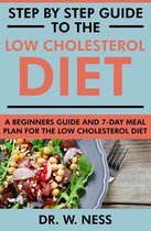 Step by Step Guide to the Low Cholesterol Diet: A Beginners Guide and 7-Day Meal Plan for the Low Cholesterol Diet