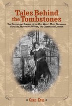 Tales Behind the Tombstones: The Deaths and Burials of the Old West S Most Nefarious Outlaws, Notorious Women, and Celebrated Lawmen
