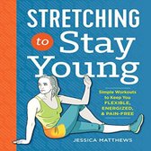 Stretching to Stay Young: Simple Workouts to Keep You Flexible, Energized, and Pain
