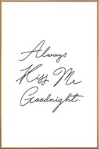 JUNIQE - Poster met kunststof lijst Always Kiss Me Goodnight -20x30
