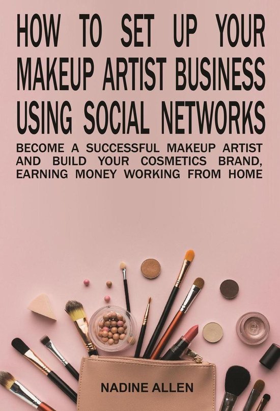 How to Set Up Your Makeup Business Using Social Networks: Become a Successful Makeup Artist and Build Your Cosmetics Brand, Earning Money Working From Home
