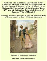 Memoirs and Historical Chronicles of the Courts of Europe: Memoirs of Marguerite de Valois, Queen of France, Wife of Henri IV; of Madame de Pompadour of the Court of Louis XV; and of Catherine de Medici, Queen of France, Wife of Henri II