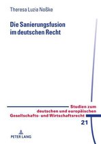 Studien zum deutschen und europaeischen Gesellschafts- und Wirtschaftsrecht 21 - Die Sanierungsfusion im deutschen Recht