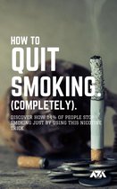 How to Quit Smoking (COMPLETELY)