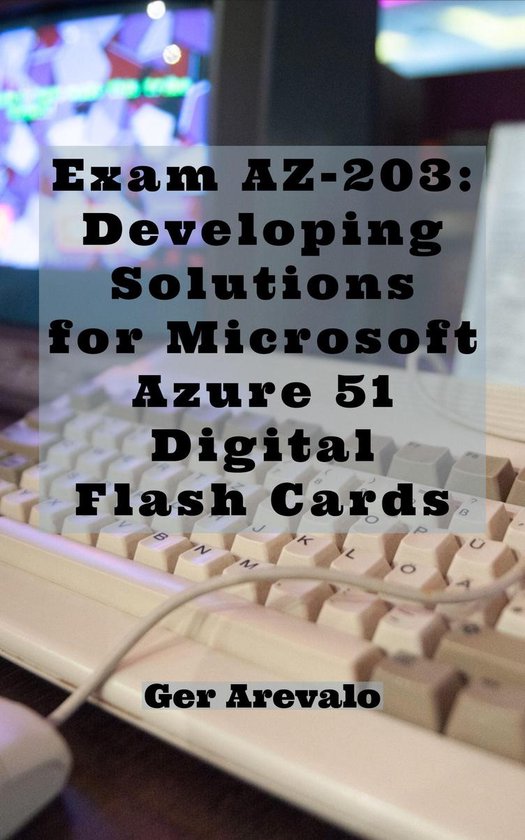 Exam AZ-203: Developing Solutions for Microsoft Azure 51 Dig ... - cover