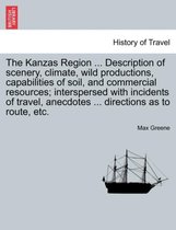 The Kanzas Region ... Description of Scenery, Climate, Wild Productions, Capabilities of Soil, and Commercial Resources; Interspersed with Incidents of Travel, Anecdotes ... Direct