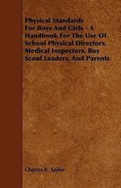 Physical Standards For Boys And Girls - A Handbook For The Use Of School Physical Directors, Medical Inspectors, Boy Scout Leaders, And Parents