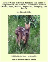 In the Wilds of South America: Six Years of Exploration in Colombia, Venezuela, British Guiana, Peru, Bolivia, Argentina, Paraguay, and Brazil