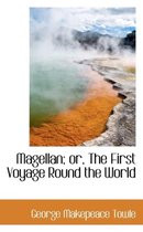 Magellan; Or, the First Voyage Round the World