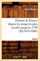Histoire- Histoire de France Depuis Les Temps Les Plus Recul�s Jusqu'en 1789. Tome 8 (�d.1855-1860)