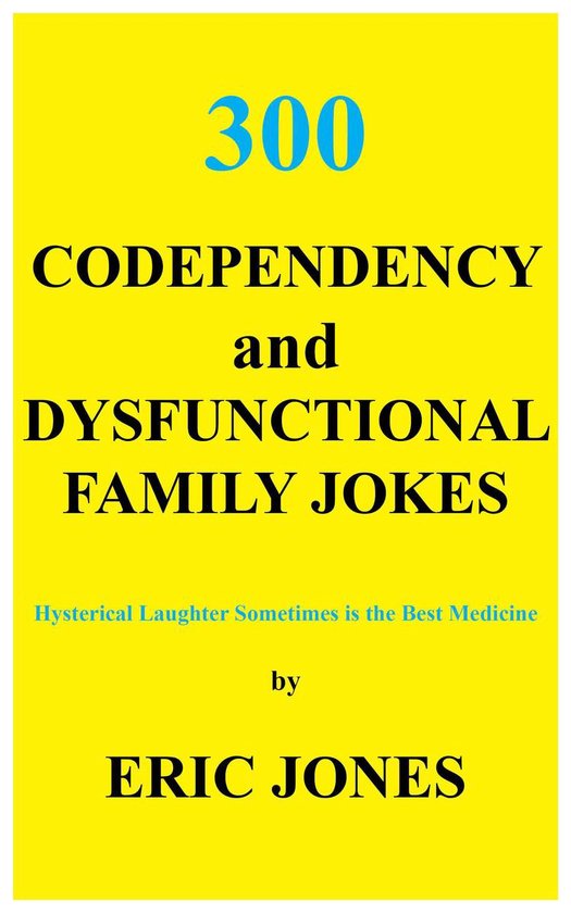 300 Codependency and Dysfunctional Family Jokes Hysterical Laughter