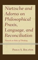 Contemporary Studies in Idealism- Nietzsche and Adorno on Philosophical Praxis, Language, and Reconciliation