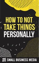 How To Not Take Things Personally