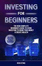 Investing For Beginners: The New Complete Beginner's Guide to Using Investing to Grow Your Money & Create Wealth