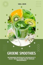 Groene Smoothies: 100 eenvoudige recepten om te detoxen en af te vallen - begin je gezonde reis met heerlijke energiedrankjes!