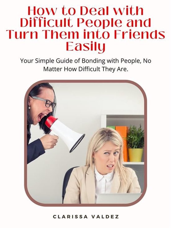 How To Deal with Difficult People and Turn Them into Friends ... - cover
