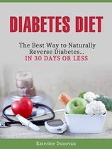 Diabetes Diet: The Best Way to Naturally Reverse Diabetes...in 30 Days or Less