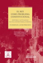 Estudios - El Rey como problema constitucional. Historia y actualidad de una controversia jurídica