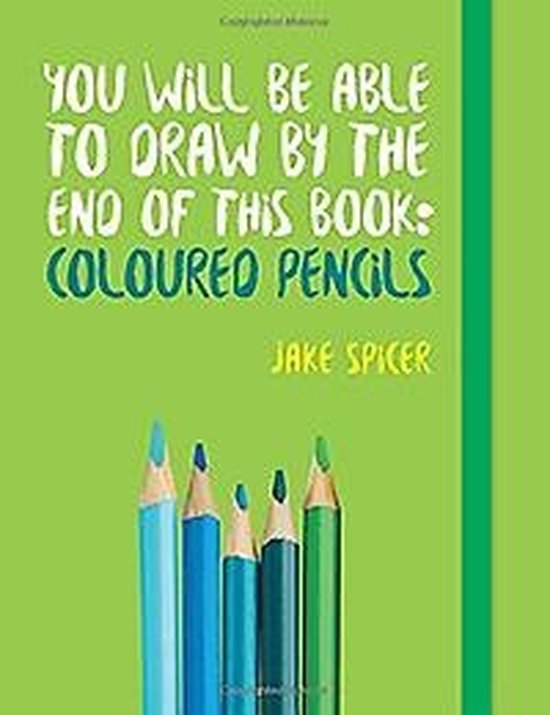 You Will be Able to Draw by the End of This Book: Coloured Pencils