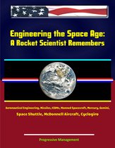 Engineering the Space Age: A Rocket Scientist Remembers - Aeronautical Engineering, Missiles, ICBMs, Manned Spacecraft, Mercury, Gemini, Space Shuttle, McDonnell Aircraft, Cyclogiro