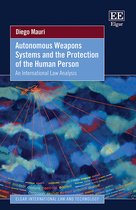 Elgar International Law and Technology series- Autonomous Weapons Systems and the Protection of the Human Person
