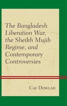 The Bangladesh Liberation War, the Sheikh Mujib Regime, and Contemporary Controversies